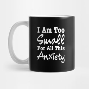 I Am Too Small For All This Anxiety-Mental Health Mug